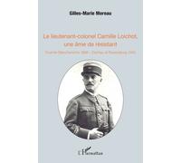 Le Lieutenant-Colonel Camille Loichot, Une Âme De Résistant - Fournet-Blancheroche 1888 - Dachau Et Ravensburg 1945