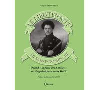 Le lieutenant de Saint-Domingue Quand "la perle des Antilles" ne s'appelait pas encore Haïti - François Lebouteux - Orphie G.doyen Editions - broché - Récit