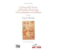 Le linceul de Turin, de l'analyse historique à l'investigation scientifique Tome 1 - Face à l'histoire - Gilles-Marie Moreau - L'harmattan - broché - Essai