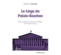 Le Linge Du Palais-Bourbon - Corps, Matérialité Et Genre Du Politique À L'ère Démocratique