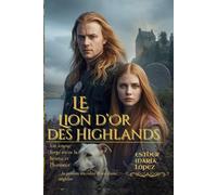 Le Lion d’Or des Highlands: Un amour forgé entre la brume et l’honneur (...la passion interdite d’une dame anglaise)