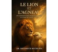 LE LION ET L’AGNEAU: Commentaire prophétique du livre de l'Apocalypse