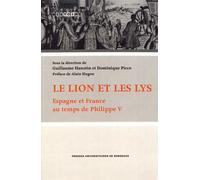 Le Lion Et Les Lys - Espagne Et France Au Temps De Philippe V