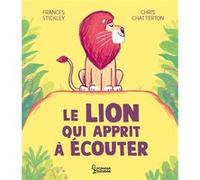 Le lion qui apprit à écouter Chris Chatterton (Auteur), Frances Stickley (Auteur)