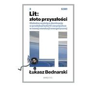 Le lithium : l'or de l'avenir. La course mondiale pour la domination de la production de batteries et la victoire dans la nouvelle révolution énergétique £ukasz Bednarski (Buch auf Polnisch)