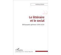 Le littéraire et le social Bibliographie générale (1904-2014) - Anthony Glinoer - L'harmattan - broché - Essai