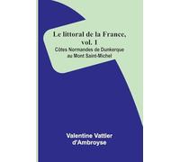 Le littoral de la France, vol. 1: C tes Normandes de Dunkerque au Mont Saint-Michel