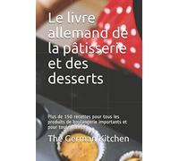 Le livre allemand de la pâtisserie et des desserts: Plus de 150 recettes pour tous les produits de boulangerie importants et pour toute l'année