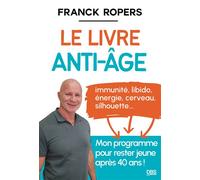 Le livre anti-âge Immunité, libido, énergie, cerveau, silhouette... Mon programme pour rester jeune après 40 ans - Franck Ropers - De Boeck Supérieur - broché - Guide