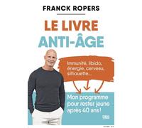 Le livre anti-âge Immunité, libido, énergie, cerveau, silhouette... Mon programme pour rester jeune après 40 ans - Franck Ropers - De Boeck Supérieur - broché - Guide