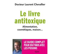 Le livre anti toxique: Alimentation, cosmétiques, maison... : le guide complet pour en finir avec les poisons