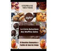 Le Livre Astucieux des Muffins Sains: 111 Recettes étonnantes et Faciles de tous les temps