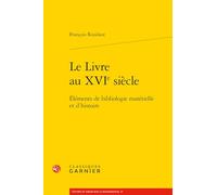 Le Livre au XVIe siècle: Éléments de bibliologie matérielle et d'histoire