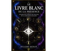 Le livre blanc de la présence: Exploration inédite des arcanes de la conscience humaine