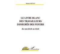 LE LIVRE BLANC DES TRAVAILLEURS IMMIGRES DES FOYERS: Du non-droit au droit