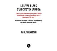 Le livre blanc d'un citoyen lambda De la création monétaire à la faillite imminente du système bancaire : comment l'éviter ? - Paul Thunissen - Le Lys Bleu - broché - Essai