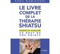 Le livre complet de la thérapie shiatsu - Santé et vitalité au bout de vos doigts