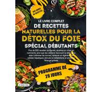 LE LIVRE COMPLET DE RECETTES NATURELLES POUR LA DÉTOX DU FOIE SPÉCIAL DÉBUTANTS: Plus de 500 recettes purifiantes, alcalines et riches en nutriments, ... éliminer les toxines, restaurer et régénérer
