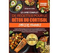 LE LIVRE COMPLET DE RECETTES POUR LE DÉTOX DU CORTISOL SPÉCIAL FEMMES: Un guide nutritionnel pratique avec des recettes favorisant l’équilibre ... le cortisol, améliorer l’humeur, favoriser