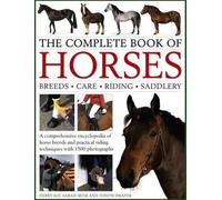 Le livre complet des chevaux : Les races, les soins, l'équitation, la sellerie : Une encyclopédie complète des races de chevaux et des techniques d'équitation pratiques avec 1500 ... techniques d'équi