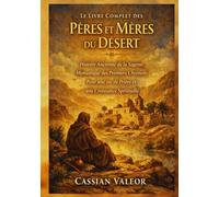 Le Livre Complet des Pères et Mères du Désert: Histoire Ancienne de la Sagesse Monastique des Premiers Chrétiens Pour une vie de Prière et une Croissance Spirituelle