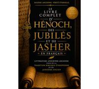 Le Livre Complet D'hénoch, Des Jubilés Et De Jasher En Français: Littérature Apocryphe Ancienne Issue De La Tradition Biblique Éthiopienne Et Du Judaïsme Ancien