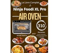 Le Livre Complet du Ninja Foodi XL Pro Air Oven 310 Recettes pour Cuisiner Sainement, Facilement et Gourmand au Quotidien
