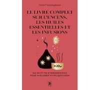 Le Livre complet sur l'encens, les huiles essentielles et les infusions: 365 recettes d'herboristerie pour améliorer votre quotidien