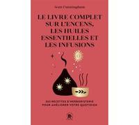 Le Livre complet sur l'encens, les huiles essentielles et les infusions: 365 recettes d'herboristerie pour améliorer votre quotidien