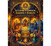 Le Livre d’Énoch, le Livre de Jasher et le Livre des Jubilés Écrits anciens réunis en un seul volume : La Trilogie Sacrée de la Bible Cachée traduits et présentés en français