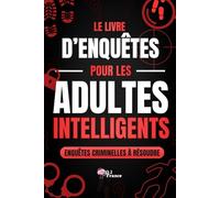 Le Livre d’Enquêtes pour les Adultes Intelligents: Enquêtes à résoudre, mystères, déductions, investigations, casse-tête logiques, jeu d’enquête ... cadeau homme femme Murder Party immersive
