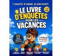 LE LIVRE D’ENQUÊTES POUR LES VACANCES: Énigmes, chasse au trésor, codes secrets et jeux de détective pour occuper les enfants de 7 à 12 ans pendant ... - cahier de vacances - livre énigme enfant