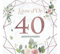 Le Livre d’Or de mon 40 ème Anniversaire: Cadeau Anniversaire 40 ans | Livre de souvenirs, félicitations et remerciements destiné aux invités | Fleur ... Anniversaire 40 ans | Livre d'Or 40 ans