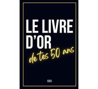 Le Livre d’Or de Tes 50 Ans - Cadeau d'Anniversaire à Personnaliser et à Compléter par Les Proches et Amis - Idée et Carte d'Anniversaire Originale ... Homme - 106 Pages - Format 15,24 x 22,86 cm