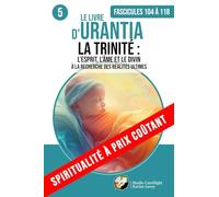 LE LIVRE D’URANTIA 5 LA TRINITÉ : L’ESPRIT, L’ÂME ET LE DIVIN (Fascicules 104 à 118): À LA RECHERCHE DES RÉALITÉS ULTIMES