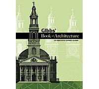 Le livre d'architecture de Gibbs : Un classique du dix-huitième siècle