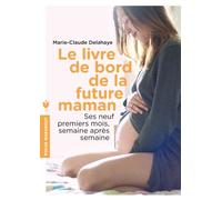 Le livre de bord de la future maman: Ses neufs premiers mois, semaine après semaine