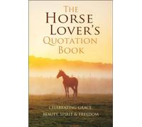 Le livre de citations de l'amateur de chevaux : Célébrer la grâce, la beauté, l'esprit et la liberté