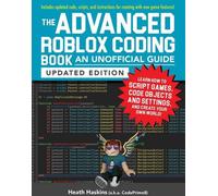 Le livre de codage avancé de Roblox : Un guide non officiel, édition mise à jour : Apprenez à scénariser des jeux, à coder des objets et des paramètres, et à créer votre propre monde