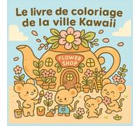 Le livre de coloriage de la ville Kawaii: Scènes Adorables d'une Ville Kawaii avec des Animaux Mignons, des Boutiques Gourmandes et des Rues ... Voyage de Coloriage Méditatif et Antistress