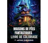 Le Livre De Coloriage De Maisons De Fées Fantastiques Pour Adultes, Adolescents, Femmes Et Hommes. Logements Magiques Et Paysages Pour La Relaxation, ... Et La Gestion Du Stress Par Artink Publishing