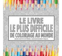 Le Livre de Coloriage le Plus Difficile du Monde: Micromotifs Extrêmes - Loupe Requise