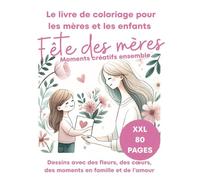 Le livre de coloriage pour la fête des mères Mères et enfants Filles et fils: XXL 80 pages Motifs avec fleurs, cœurs et amour Cadeau fête des mères