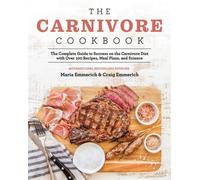 Le livre de cuisine carnivore : Le guide complet pour réussir le régime carnivore avec plus de 100 recettes, des plans de repas et des données scientifiques