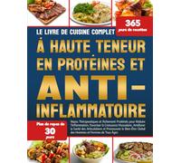 LE LIVRE DE CUISINE COMPLET À HAUTE TENEUR EN PROTÉINES ET ANTI-INFLAMMATOIRE: Repas Thérapeutiques et Richement Protéinés pour Réduire ... Articulations et Promouvoir le Bien-Être Glo