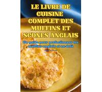 Le Livre de Cuisine Complet Des Muffins Et Scones Anglais