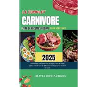 LE LIVRE DE CUISINE COMPLET DU RÉGIME CARNIVORE POUR DÉBUTANTS 2025: Transformez votre santé avec des repas à base de viande rapides et faciles grâce à des recettes délicieuses pour les amateurs