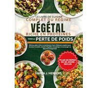 LE LIVRE DE CUISINE COMPLET DU RÉGIME VÉGÉTAL RICHE EN PROTÉINES POUR LA PERTE DE POIDS: Délicieux plats riches en nutriments à base d’aliments ... et encourager un bien-être à long terme