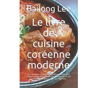 Le livre de cuisine coréenne moderne: Les recettes les plus délicieuses et les plus importantes d'Asie Pour les débutants et les confirmés et pour tous les régimes.