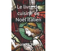 Le livre de cuisine de Noël italien: Recettes de pâtisserie et de cuisine italiennes pour un Noël et un hiver parfaits